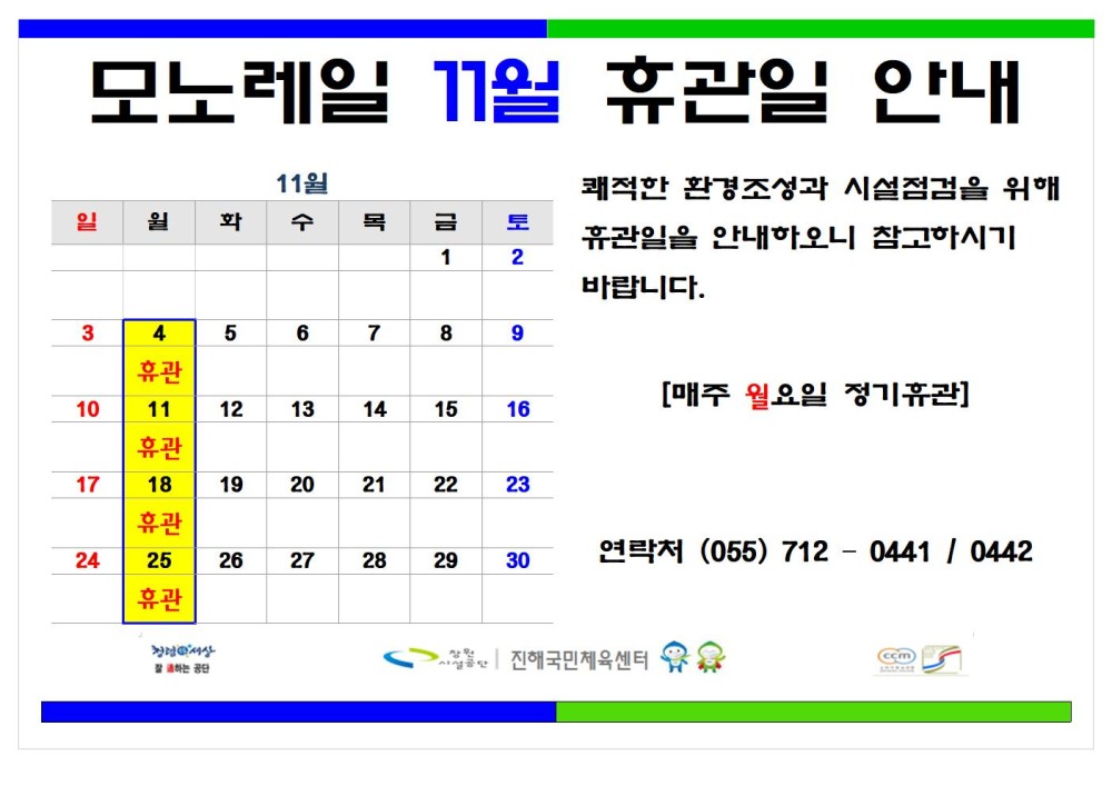 모노레일 11월 휴관일 안내 - 채용정보 11월 쾌적한 환경조성과 시설점검을 위해 휴관일을 안내하오니 참고하시기 바랍니다. 일 월 화 수 목 금 토 조직 1 2 시설안내지도 공단사보 3 4 5 6 7 8 9 휴관 10 11 12 13 14 15 [매주 월요일 정기휴관] 16 휴관 17 18 19 20 21 22 23 휴관 24 25 26 27 28 29 30 연락처 (055) 7120441 / 0442 휴관 복사 이동 잘하는 공단 ▲ 이전글 파크골프장 11월 정기휴장일 안내 다음글 11월 정기휴관일 안내 진해국민체육센터 ccm