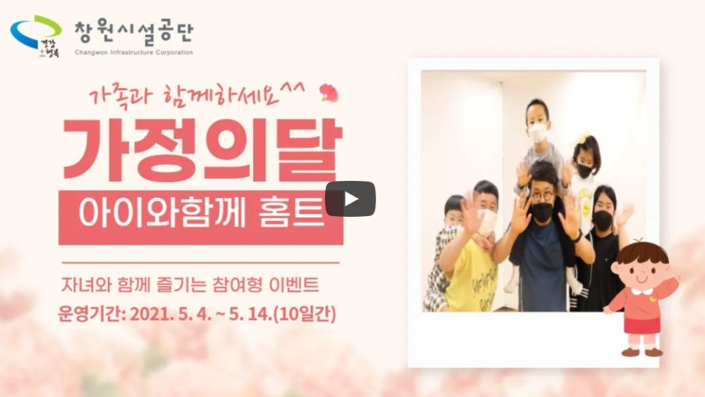 창원시설공단 가족과 함께하세요^^ 가정의달 아이와함께 홈트 자녀와 함께 즐기는 참여형 이벤트 운영기간: 2021.5.4.-5.14.(10일간) 영상썸네일, 영상내용은 아래 링크 확인