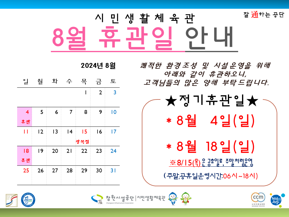 시민생활체육관 8월 휴관일 안내 쾌적한 환경조성 및 시설운영을 위해 아래와 같이 휴관하오니, 고객님들의 많은 양해 부탁드립니다. ★정기휴관일★ *8월 4일(일) *8월 18일(일) ※8/15(목)은 공휴일로, 주말처럼운영 (주말, 공휴일 운영시간: 06시~18시) 창원시설공단 | 시민생활체육관