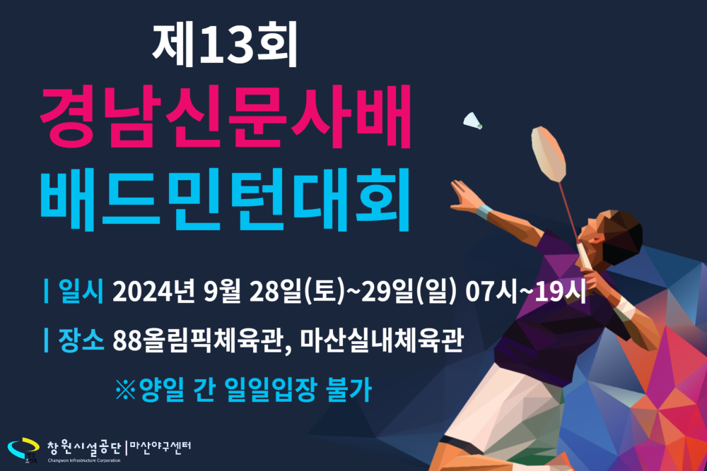 제13회 경남신문사배 배드민턴대회 | 일시 2024년 9월 28일(토)~29일(일) 07시~19시 | 장소 88올림픽체육관, 마산실내체육관 ※양일 간 일일입장 불가 창원시설공단 | 마산야구센터